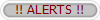 !! ALERTS !!